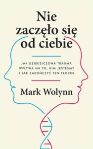 top książek o traumie transgeneracyjnej - Nie zaczęło się od ciebie mark wolynn